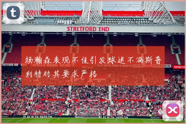 杨瀚森表现不佳引发球迷不满斯普利特对其要求严格