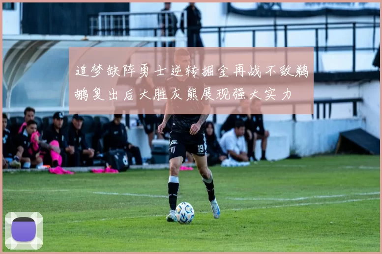 追梦缺阵勇士逆转掘金再战不敌鹈鹕复出后大胜灰熊展现强大实力