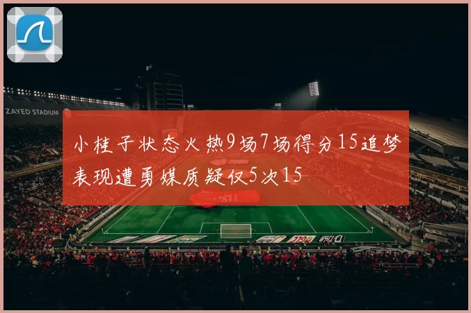 小桂子状态火热9场7场得分15追梦表现遭勇媒质疑仅5次15