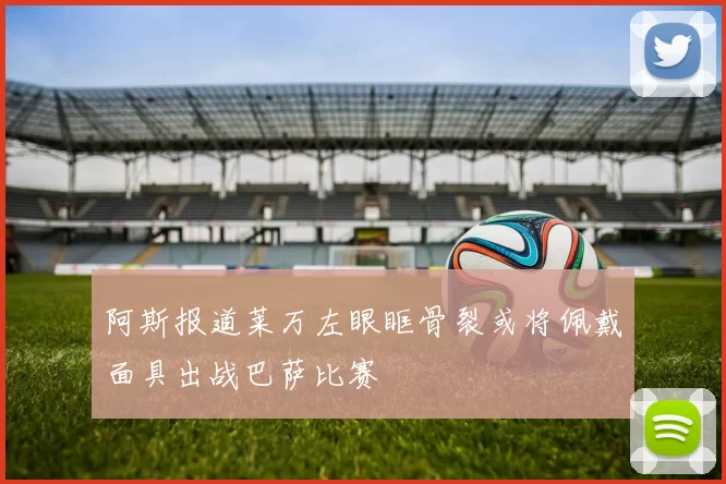 阿斯报道莱万左眼眶骨裂或将佩戴面具出战巴萨比赛